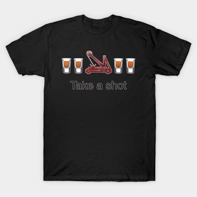 Take a shot! T-Shirt by blackroserelicsshop@gmail.com